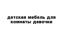  детская мебель для комнаты девочки